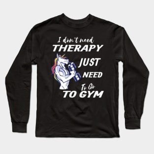 I Don t Need Therapy Gym Unicorn Long Sleeve T-Shirt
